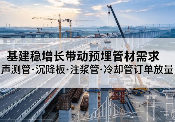 市中基建稳增长带动预埋监测管材需求，声测管、沉降板、注浆管订单持续放量